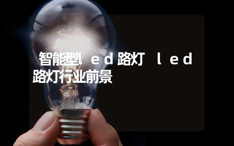 智能型led路灯 led路灯行业前景